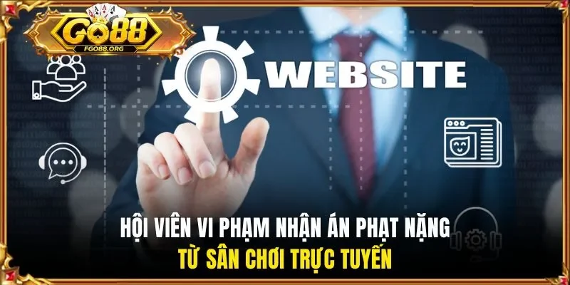 Hội viên vi phạm nhận án phạt nặng từ sân chơi trực tuyến