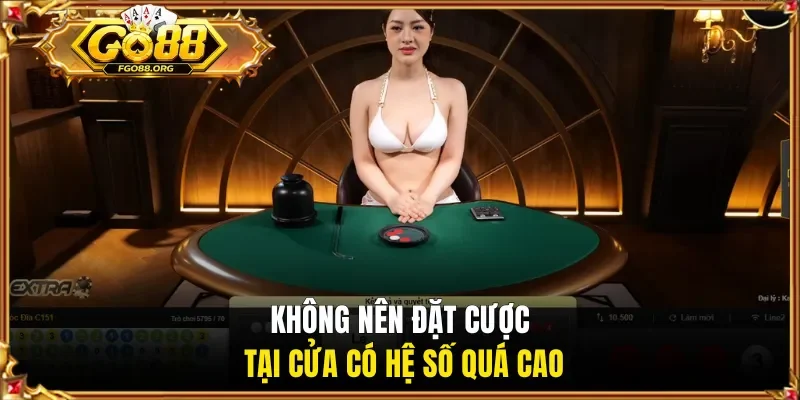 Không nên đặt cược tại cửa có hệ số quá cao