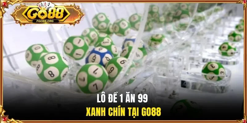 Lô đề 1 ăn 99 xanh chín tại GO88