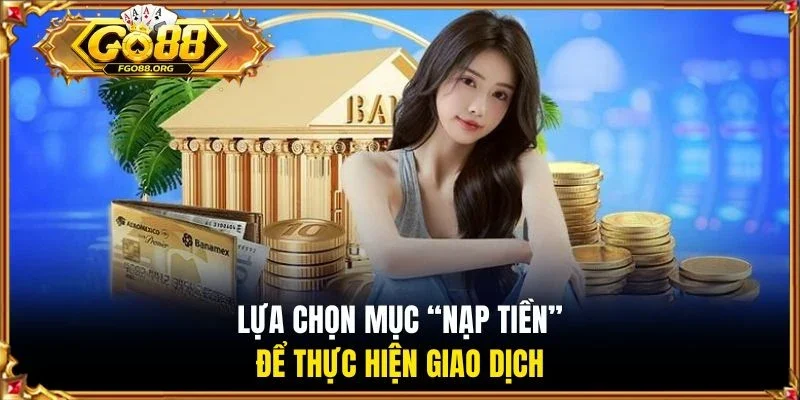 Lựa chọn mục “Nạp tiền” để thực hiện giao dịch