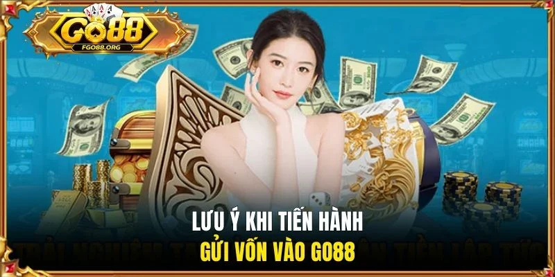 Lưu ý khi tiến hành gửi vốn vào Go88