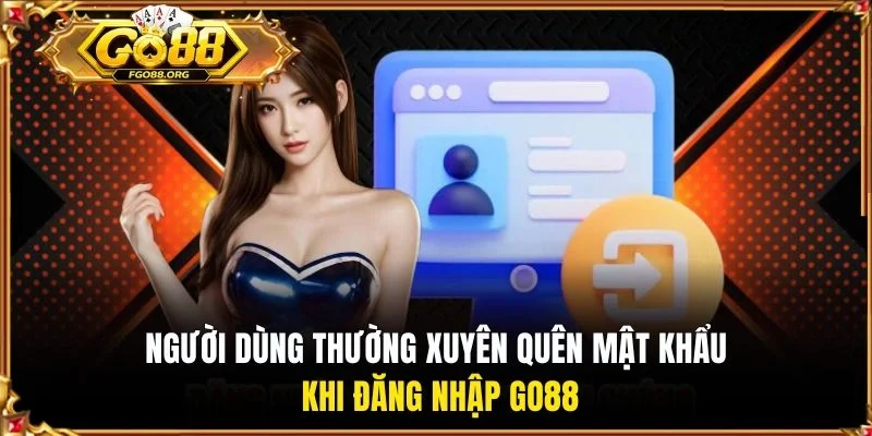Người dùng thường xuyên quên mật khẩu khi đăng nhập Go88