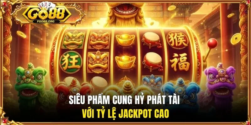 Siêu phẩm cung hỷ phát tài với tỷ lệ jackpot cao