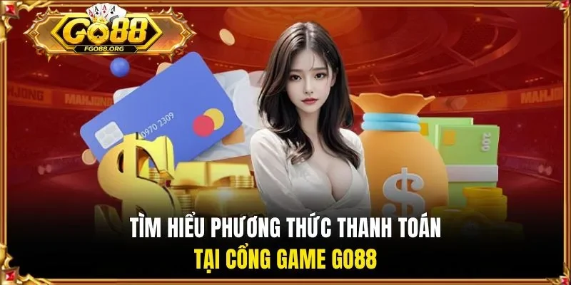Tìm hiểu phương thức thanh toán tại cổng game Go88